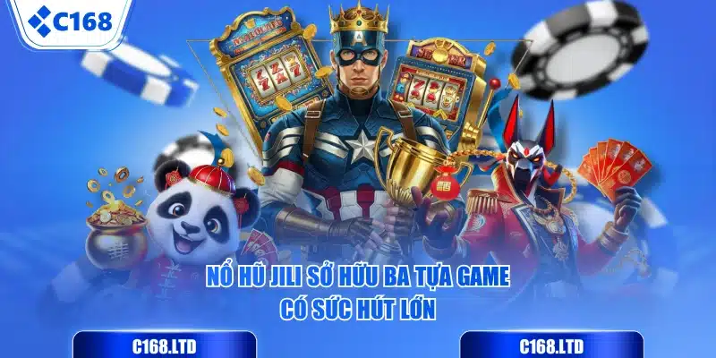 Nổ hũ JILI sở hữu ba tựa game có sức hút lớn